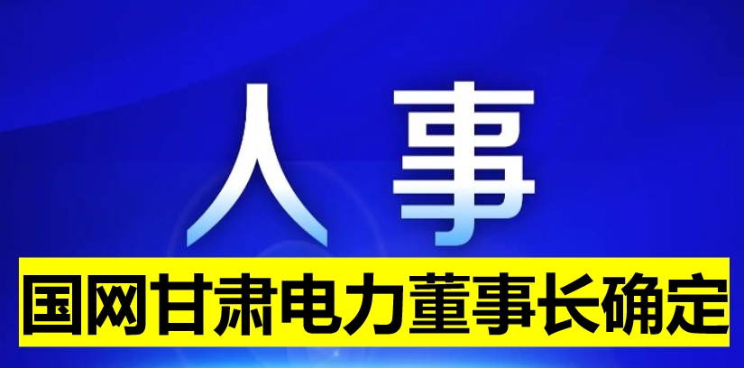 國網(wǎng)甘肅電力董事長確定！