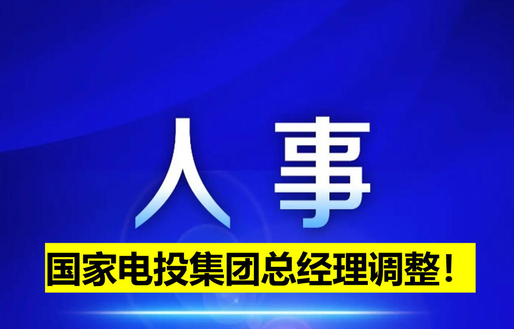 國(guó)家電投集團(tuán)總經(jīng)理調(diào)整！