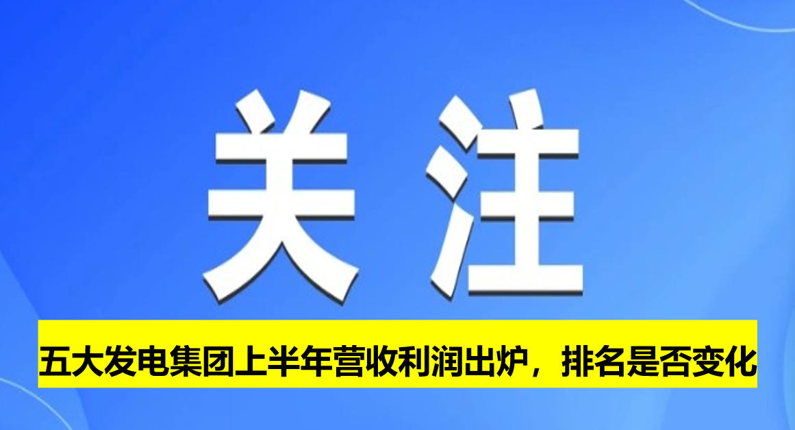 五大發(fā)電集團上半年營收利潤出爐，排名是否變化
