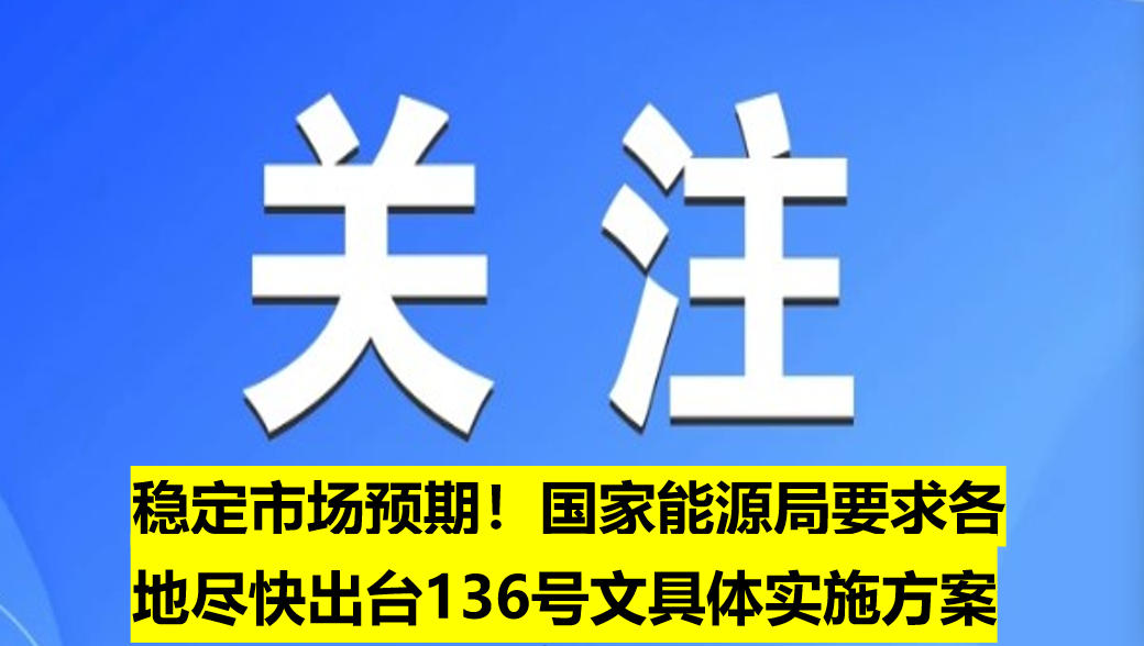穩(wěn)定市場預(yù)期！國家能源局要求各地盡快出臺(tái)136號文具體實(shí)施方案